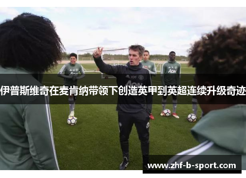 伊普斯维奇在麦肯纳带领下创造英甲到英超连续升级奇迹