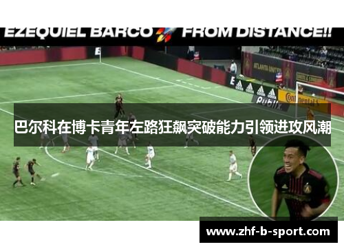 巴尔科在博卡青年左路狂飙突破能力引领进攻风潮