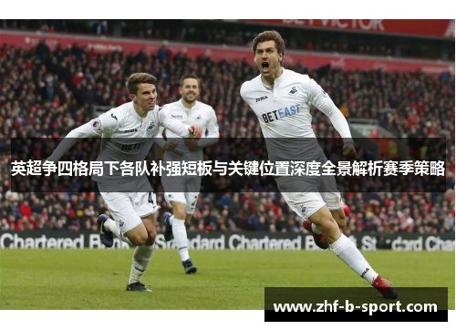 英超争四格局下各队补强短板与关键位置深度全景解析赛季策略